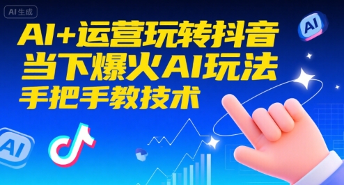 AI+运营玩转抖音，当下爆火AI玩法，手把手教技术-吾爱网创