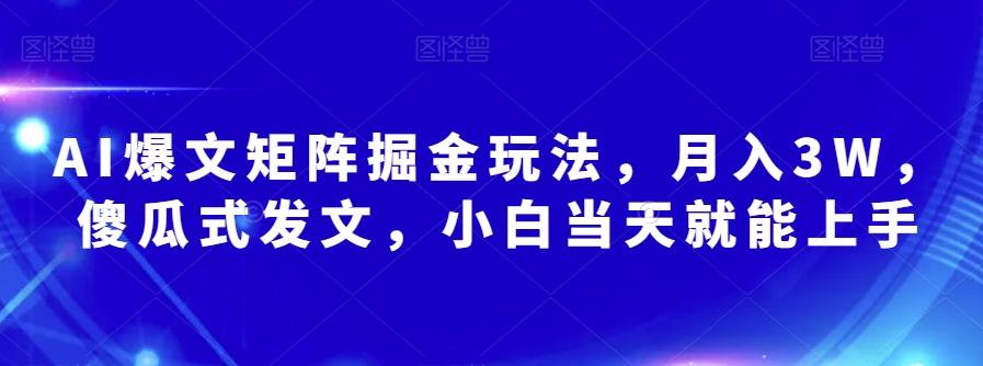 AI爆文矩阵掘金玩法,月入3W,傻瓜式发文,小白当天就能上手【揭秘】-吾爱网创