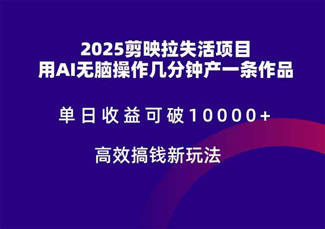 （14784期）2025剪映拉失活项目，单日收益可破10000+，用AI无脑制作作品，高效搞…-吾爱网创