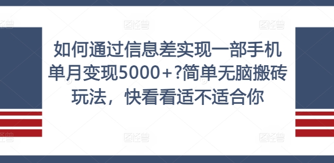 如何通过信息差实现一部手机单月变现5000+?简单无脑搬砖玩法,快看看适不适合你【揭秘】-吾爱网创