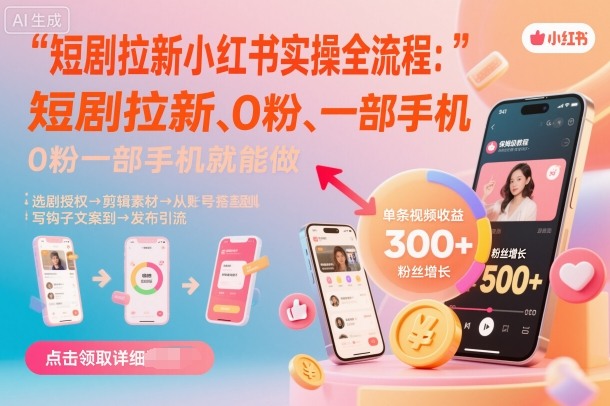 短剧拉新小红书实操全流程,0粉一部手机就可以做,详细教程-吾爱网创