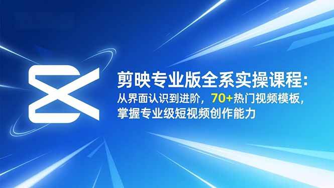 (16711期)剪映专业版全系实操课程:从界面认识到进阶,70+热门视频模板,掌握专业级短视频创作能力-吾爱网创