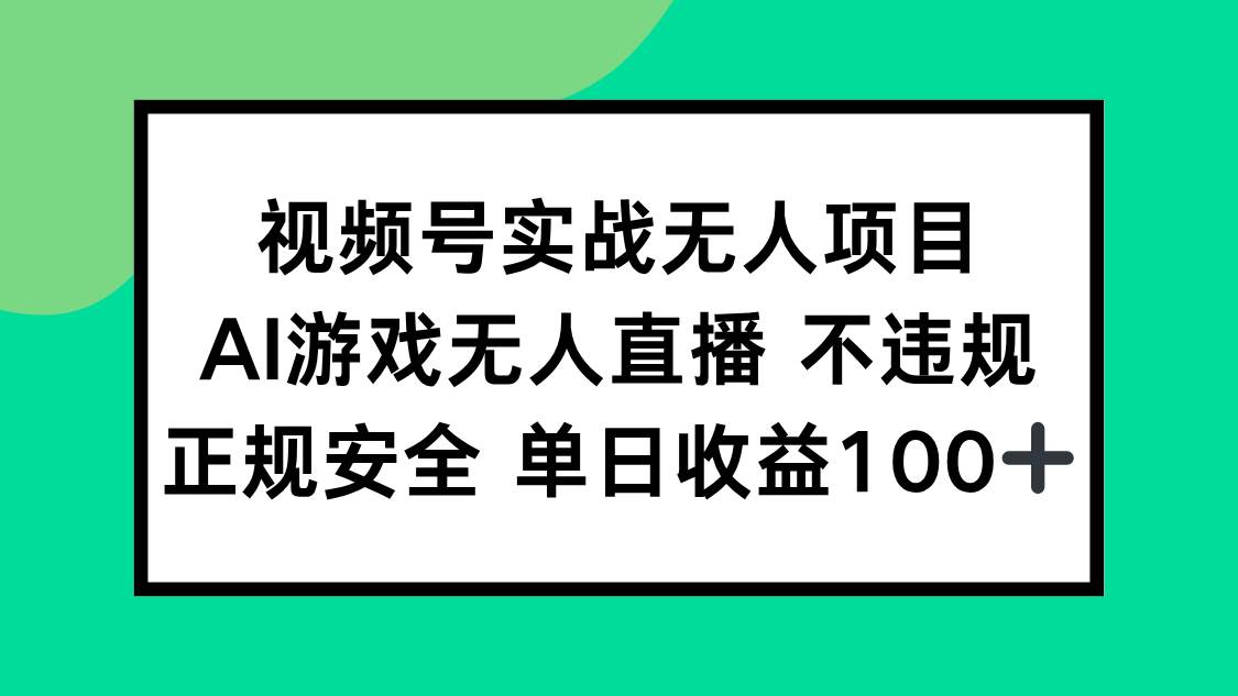 （15032期）视频号实战无人项目，AI游戏无人直播不违规，正规安全单日收益100+-吾爱网创