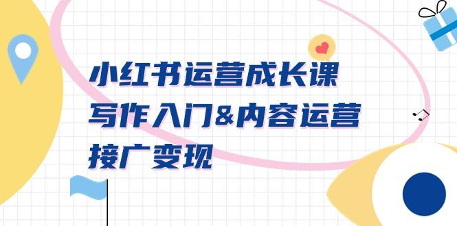 小红书运营成长课，写作入门&内容运营&接广变现【文档课】-吾爱网创