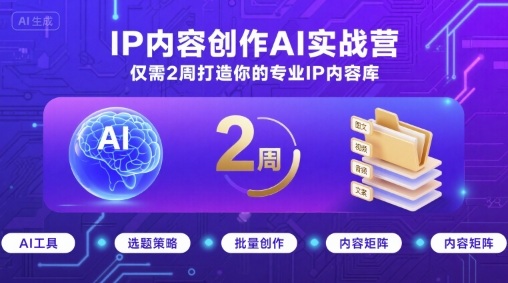 IP内容创作AI实战营，仅需2周打造你的专业IP内容库-吾爱网创