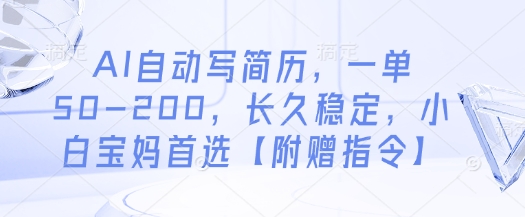 AI自动写简历，一单50-200，长久稳定，小白宝妈首选【附赠指令】-吾爱网创