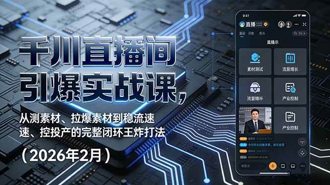 （17317期）千川直播间引爆实战课，从测素材、拉爆素材到稳流速、控投产的完整闭环王炸打法（2026年2月）-吾爱网创