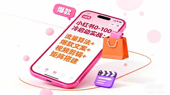 （16298期）小红书0-100冷启动实战：流量算法+爆款选品+爆款文案+视频剪辑+矩阵搭建-吾爱网创