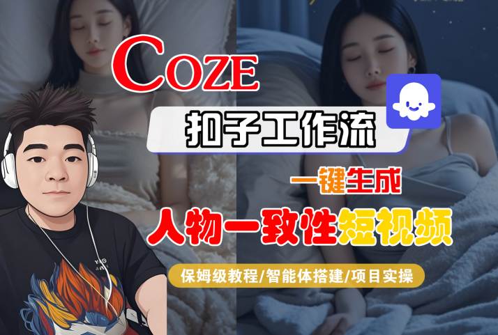 COZE扣子工作流一键生成人物一致性短视频，保姆级教程-智能体搭建-项目实操-吾爱网创
