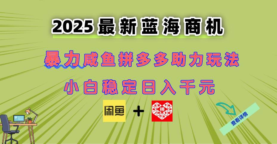 （14942期）最新闲鱼拼多多助力玩法 当下的蓝海商机 新手小白也能轻松操作 实现日…-吾爱网创