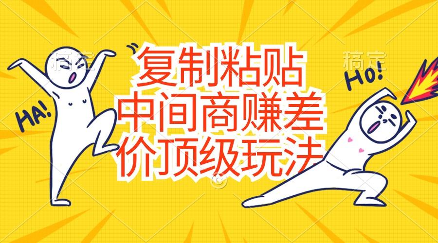 复制粘贴，中间商赚差价顶级玩法，零成本，硬通货-吾爱网创