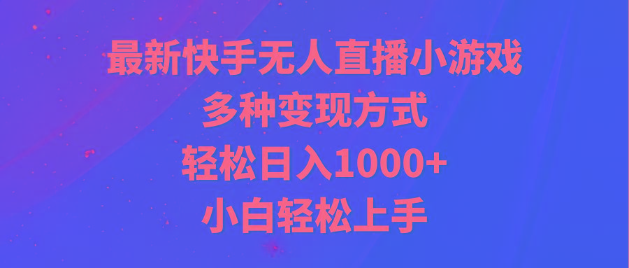 最新快手无人直播小游戏,多种变现方式,轻松日入1000+小白轻松上手-吾爱网创