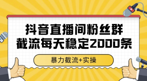 抖音直播间粉丝群暴力截流,一台电脑每天稳定2000条数据,暴力截流+实操 【揭秘】-吾爱网创