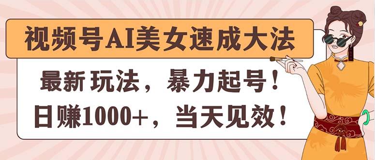 视频号AI美女速成大法，暴力起号，日赚1000+，当天见效-吾爱网创