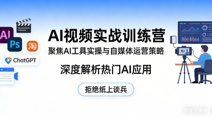 AI视频实战训练营，聚焦AI工具实操与自媒体运营策略，深度解析热门AI应用，拒绝纸上谈兵-吾爱网创