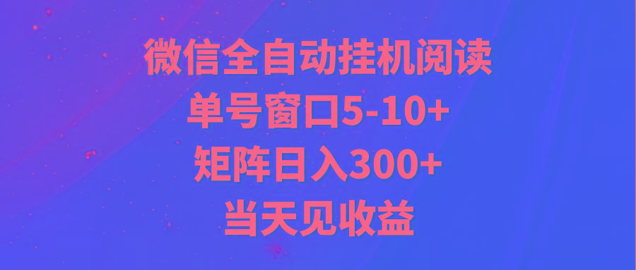 全自动挂机阅读 单号窗口5-10+ 矩阵日入300+ 当天见收益-吾爱网创