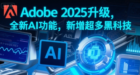 Adobe 2025升级，全新AI功能，新增超多黑科技-吾爱网创