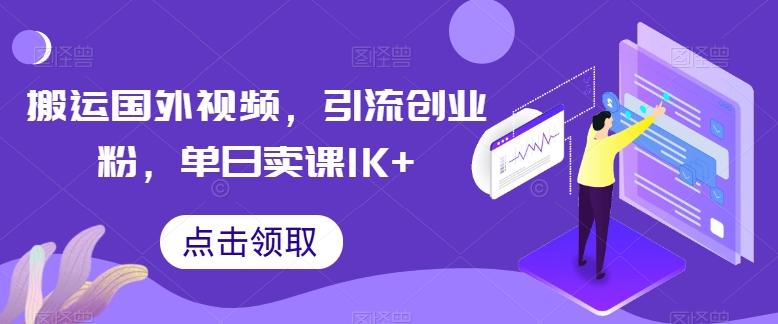 搬运国外视频,引流创业粉,单日卖课1K+【揭秘】-吾爱网创