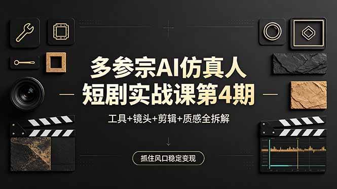 （18249期）多参宗AI仿真人短剧实战课第4期，工具+镜头+剪辑+质感全拆解，抓住风口稳定变现-吾爱网创