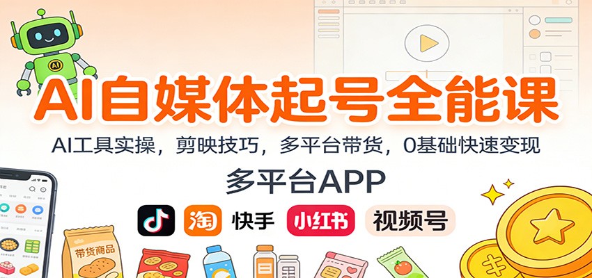 AI自媒体起号全能课:AI工具实操,剪映技巧,多平台带货,0基础快速变现-吾爱网创