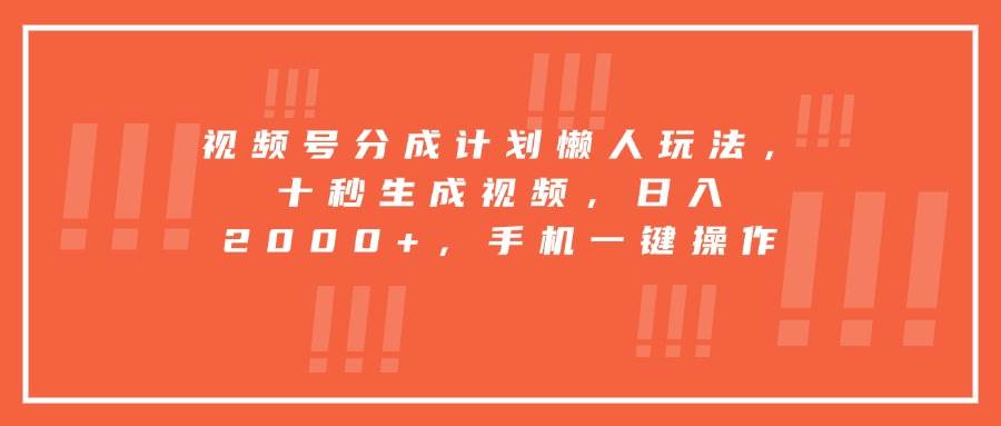 （15607期）视频号分成计划懒人玩法，十秒生成视频，日入2000+，手机一键操作-吾爱网创