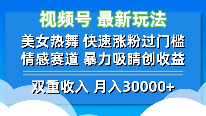 视频号最新玩法 美女热舞 快速涨粉过门槛 情感赛道  暴力吸睛创收益-吾爱网创