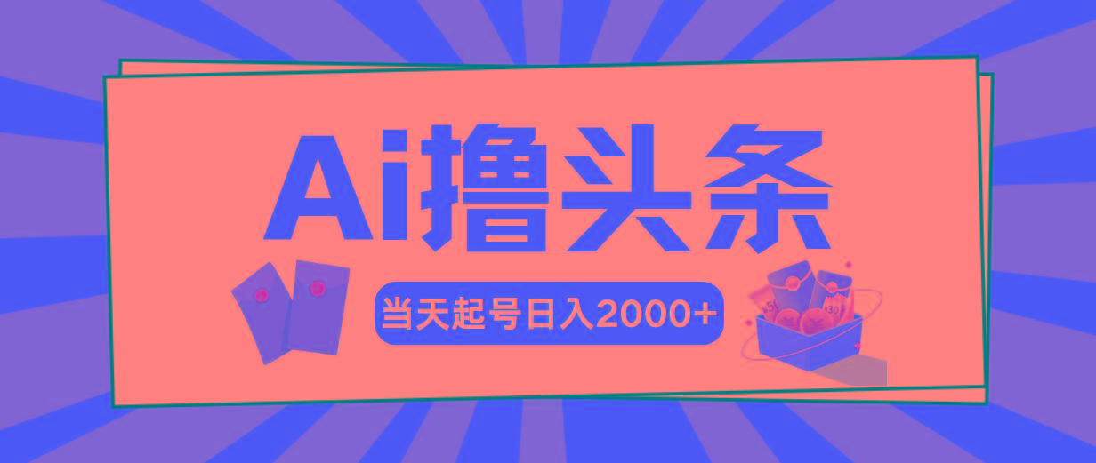 Ai撸头条，当天起号，第二天见收益，日入2000+-吾爱网创