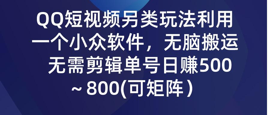 (9492期)QQ短视频另类玩法，利用一个小众软件，无脑搬运，无需剪辑单号日赚500～…-吾爱网创