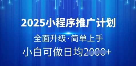 2025小程序推广计划，全面升级，简单上手，日均多张【揭秘】-吾爱网创