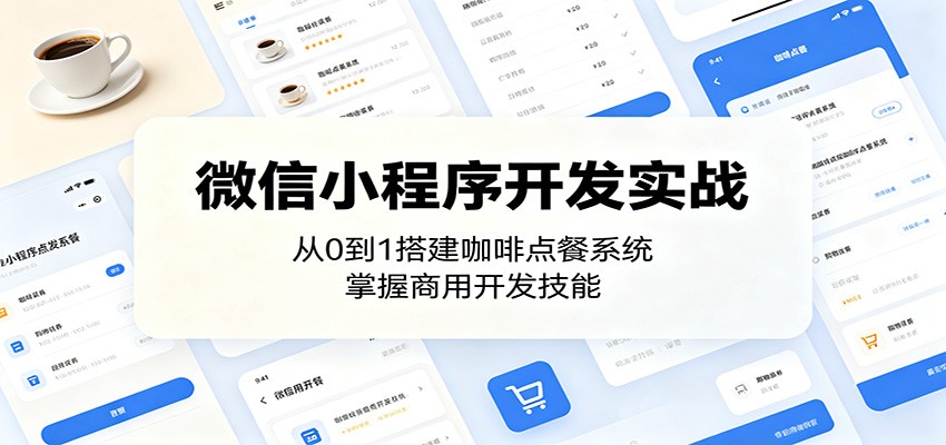 微信小程序开发实战:从0到1搭建咖啡点餐系统,掌握商用开发技能-吾爱网创