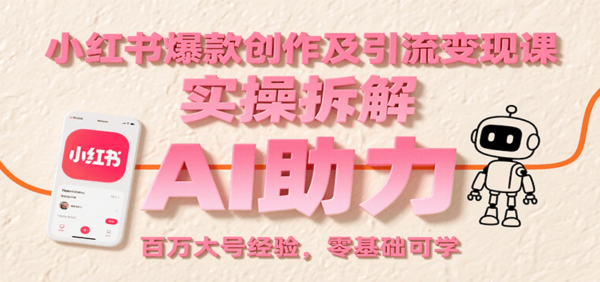 小红书爆款创作及引流变现课:实操拆解,AI助力,百万大号经验,零基础可学-吾爱网创