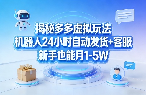 揭秘多多虚拟玩法，机器人24小时自动发货+客服，新手也能月1-5W！-吾爱网创