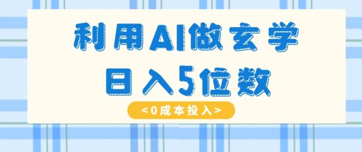 利用AI做玄学，简单操作，暴力掘金，小白月入5万+【揭秘】-吾爱网创