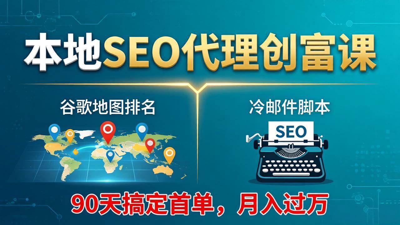 (17946期)本地SEO代理创富课:谷歌地图排名+冷邮件脚本,90天搞定首单,月入过万实战体系-吾爱网创