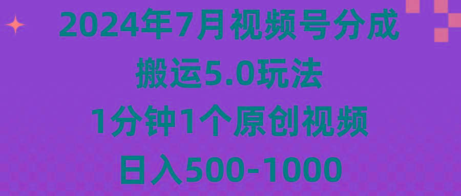 2024年7月视频号分成搬运5.0玩法，1分钟1个原创视频，日入500-1000-吾爱网创