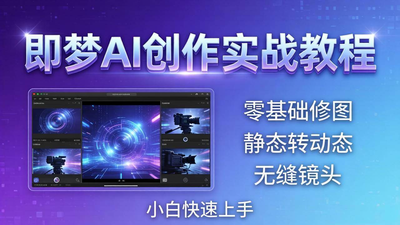 （18196期）即梦AI创作实战教程，从零基础修图到AI导演，实战教学静态转动态+无缝镜头，小白快速上手-吾爱网创