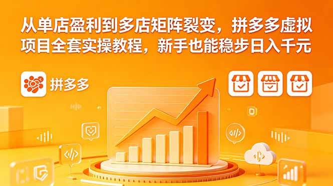 (18576期)从单店盈利到多店矩阵裂变,拼多多虚拟项目全套实操教程,新手也能稳步日入千元-吾爱网创