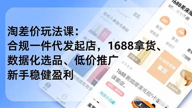（16854期）淘差价玩法课：合规一件代发起店，1688拿货、数据化选品、低价推广，新手稳健盈利(更新12月)-吾爱网创