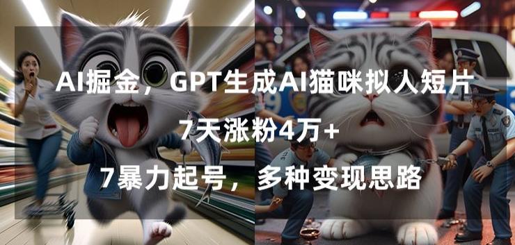 GPT生成AI猫咪拟人短片，7天涨粉4万+，暴力起号，多种变现思路【揭秘】-吾爱网创
