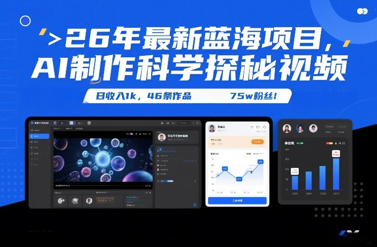 26年最新蓝海项目，AI制作科学探秘视频，变现方式强到离谱，日收入1k，46条作品75w粉丝-吾爱网创