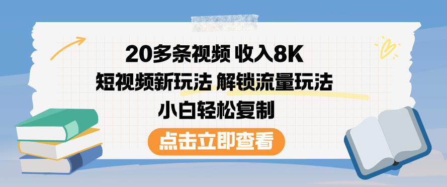 20多条视频收入8K，短视频新玩法，解锁流量玩法，小白轻松复制-吾爱网创