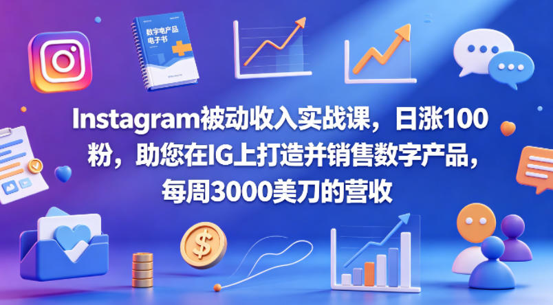 Instagram被动收入实战课，日涨100粉，助您在IG上打造并销售数字产品，每周3000美刀的营收【原创双语字幕】-吾爱网创