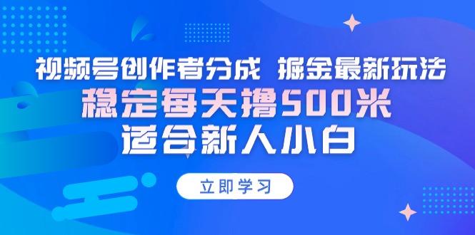 【蓝海项目】视频号创作者分成 掘金最新玩法 稳定每天撸500米 适合新人小白-吾爱网创
