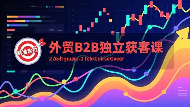 (16856期)外贸B2B独立获客课,Facebook主页搭建、消息互动广告、精准定位,打造高询盘系统-吾爱网创