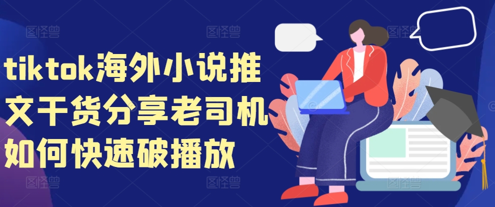 tiktok海外小说推文干货分享，老司机如何快速破播放-吾爱网创