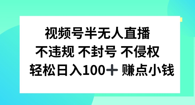 视频号半无人直播，不违规不封号，轻松日入100+【揭秘】-吾爱网创