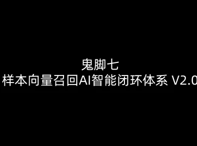 鬼脚七：样本向量召回AI智能闭环体系V2.0-鬼脚七教程-吾爱网创