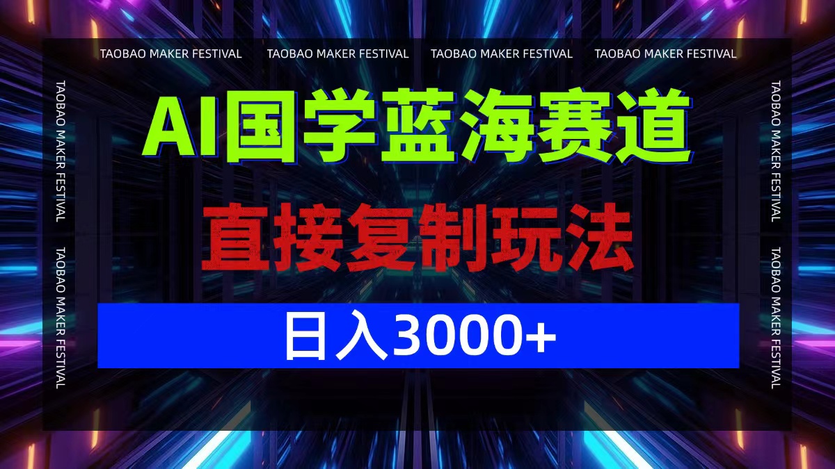 AI国学蓝海赛道，直接复制玩法，轻松日入3000+-吾爱网创