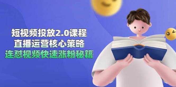 （14980期）短视频投放2.0课程，直播运营核心策略，连怼视频快速涨粉秘籍-吾爱网创