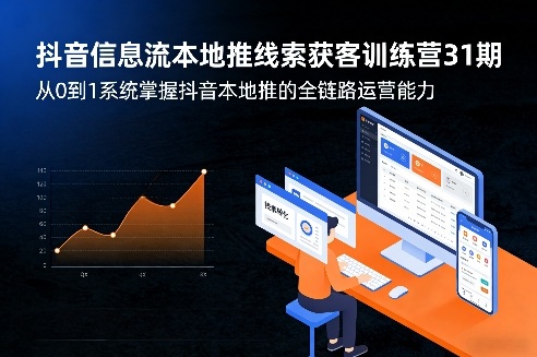 抖音信息流本地推线索获客训练营31期，从0到1系统掌握抖音本地推的全链路运营能力-吾爱网创